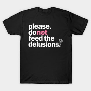 Please do not feed the delusions T-Shirt